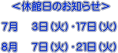 <休館日のお知らせ> 7月 3日(火)・17日(火) 8月 7日(火)・21日(火)