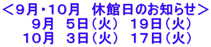 <9月・10月 休館日のお知らせ> 9月 5日(火) 19日(火) 10月 3日(火) 17日(火)